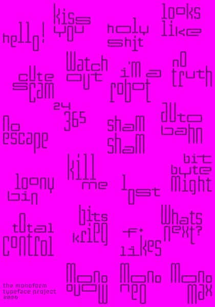 Poster series for the Monoform Typeface Project 2020. The Monoform Typeface Project is based on minimalist and systematic basic shapes to combine different slim and wide typefaces with the same line width.  No more and no less. This font opens up new possibilities for dynamic word design with the same characteristic style. Design by Klaus Hesse ©2020